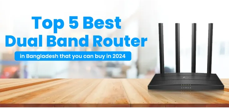 Top 5 Best Dual Band Routers in Bangladesh You Can Buy in 2024