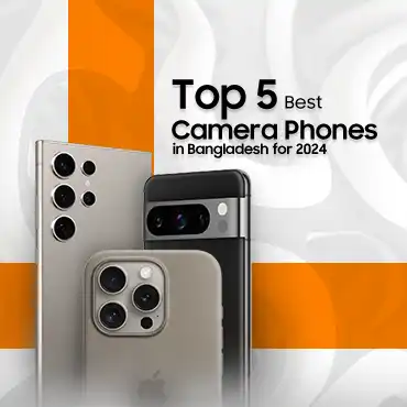 Top 5 Best Camera Phones in Bangladesh for 2024