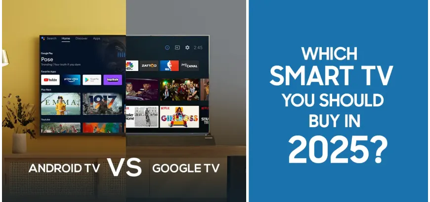 Android TV vs Google TV: Which Smart TV Should You Buy in 2025?