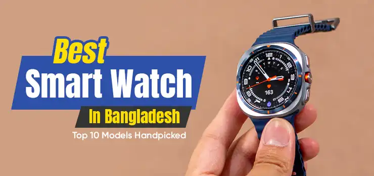 Best Smart Watches in Bangladesh: Your Smart Living Starts Here!