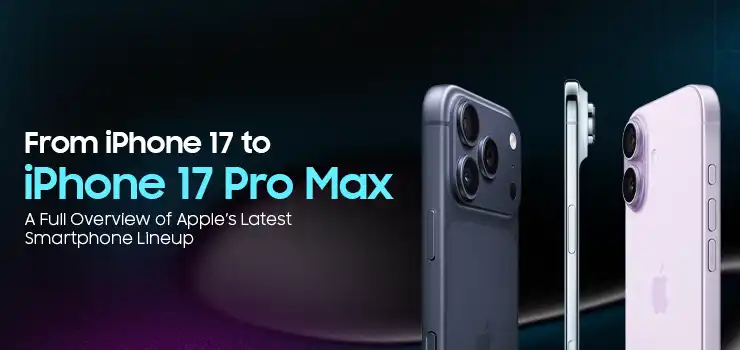 From iPhone 17 to iPhone 17 Pro Max: A Full Overview of Apple’s Latest Smartphone Lineup