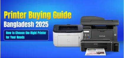 Printer Buying Guide in Bangladesh 2025: How to Choose the Right Printer for Your Needs