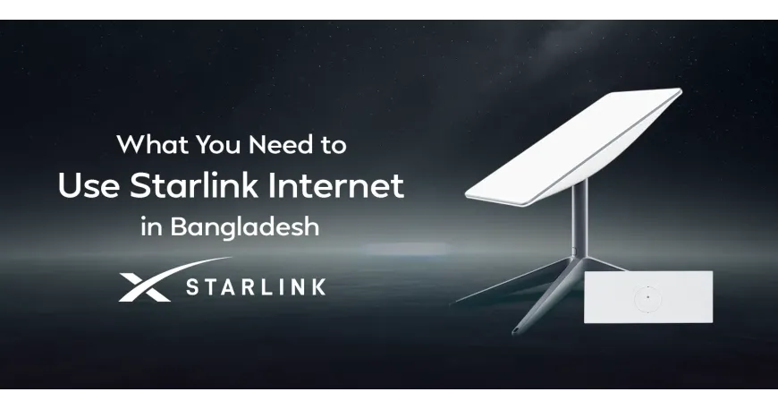 What You Need to Use Starlink Internet in Bangladesh