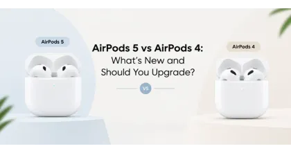 AirPods 5 vs AirPods 4: What’s New and Should You Upgrade