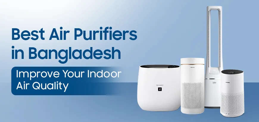 Best Air Purifiers in Bangladesh: Improve Your Indoor Air Quality