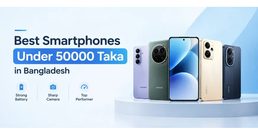 Best Smartphones Under 50000 Taka in Bangladesh: Strong Battery, Sharp Camera, Top Performer