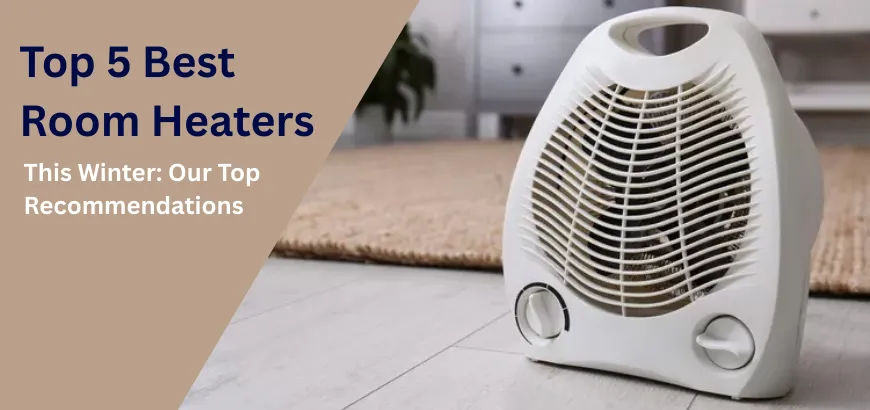 Top 5 Best Room Heaters for This Winter: Our Top Recommendations