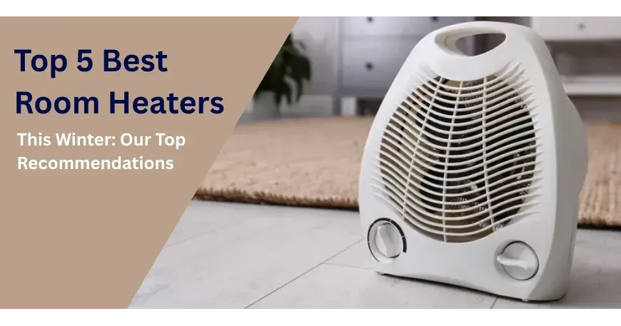 Top 5 Best Room Heaters for This Winter: Our Top Recommendations