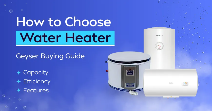 Geyser Buying Guide: Choose the Best Water Heater This Winter