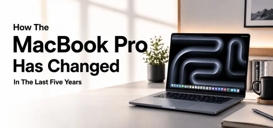 How The MacBook Pro Has Changed In The Last Five Years