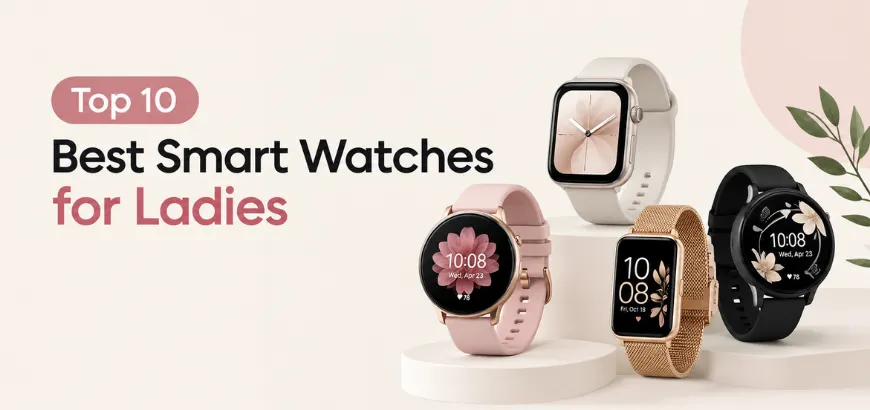 Top 10 Best Smart Watches for Ladies