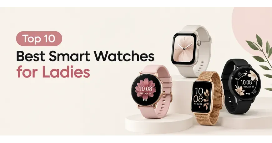 Top 10 Best Smart Watches for Ladies