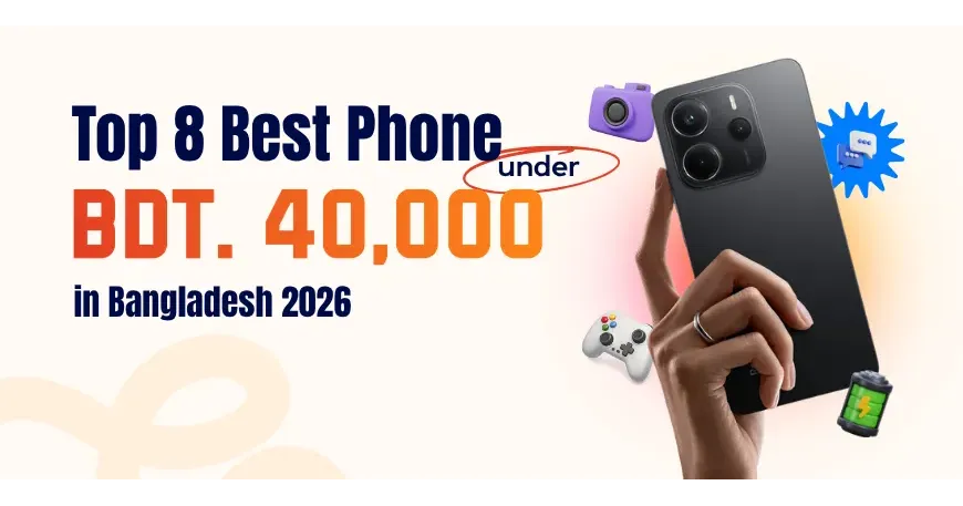 Top 8 Best Phone Under 40000 in Bangladesh 2026