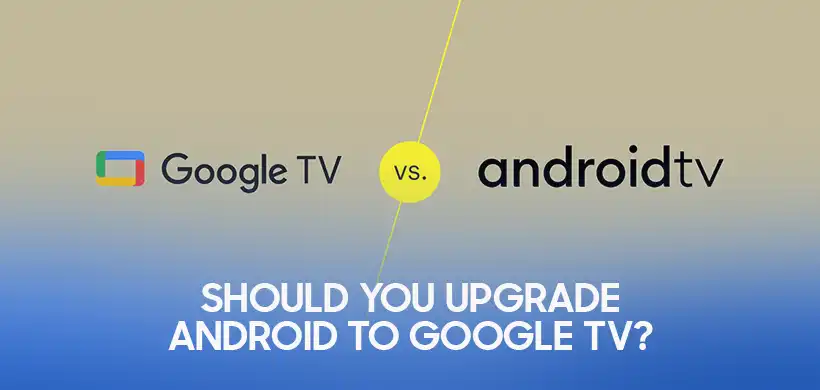 Android TV vs Google TV