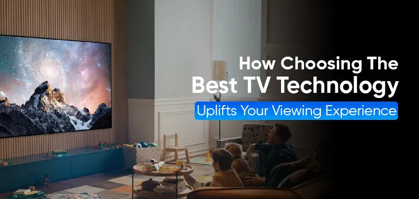How To Choose The Best TV Technology